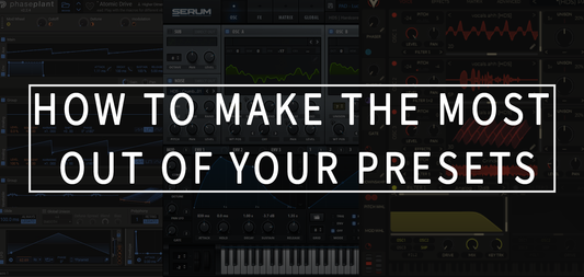 How to Make the Most of Presets in Your Music Production