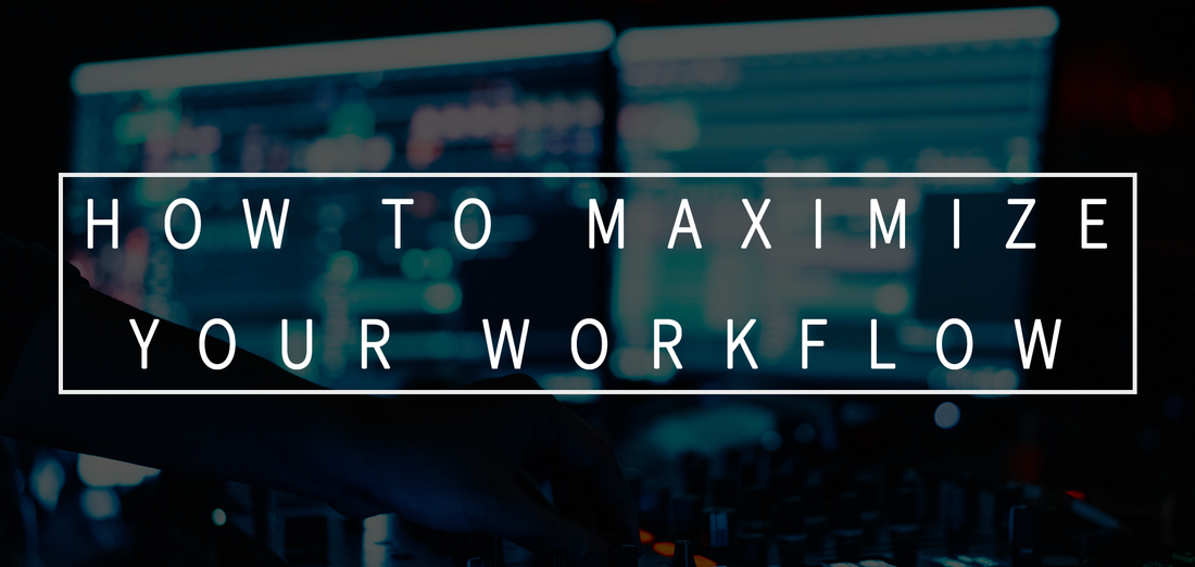 How to Maximize Your Workflow as A Music Producer